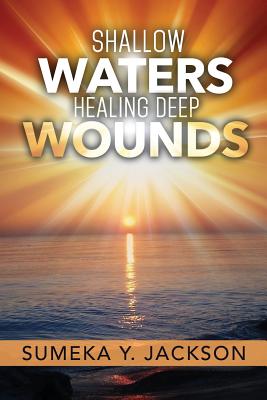 Shallow Waters Healing Deep Wounds - Sumeka Y. Jackson