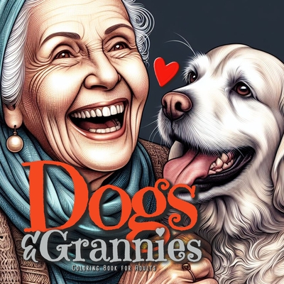 Dogs and Grannies Coloring Book for Adults: Dogs Coloring Book for Adults Grayscale Dogs Coloring Book funny and lovely Portraits coloring book old fa - Monsoon Publishing