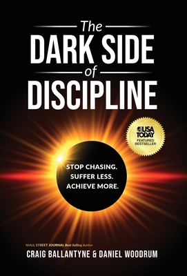 The Dark Side of Discipline: Stop Chasing. Suffer Less. Achieve More. - Craig Ballantyne