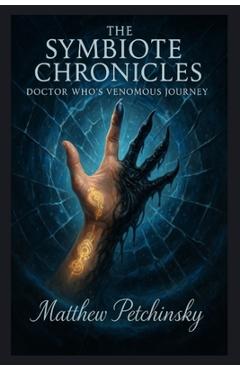 Poza produsului The Symbiote Chronicles: Doctor Who's Venomous Journey - Matthew Petchinsky