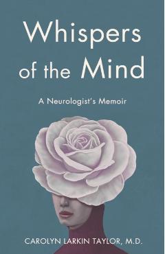 Whispers of the Mind: A Neurologist's Memoir - Carolyn Larkin Taylor