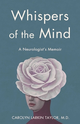 Whispers of the Mind: A Neurologist's Memoir - Carolyn Larkin Taylor
