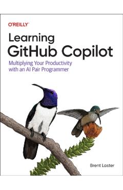 Learning Github Copilot: Multiplying Your Productivity with an AI Pair Programmer - Brent Laster