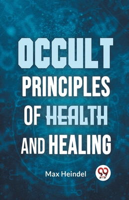 Occult Principles Of Health And Healing - Max Heindel