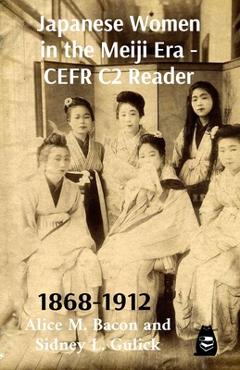 Coperta cărții 'Japanese Women in the Meiji Era - CEFR C2 Reader - Alice M. Bacon And Sidney L. Gulick'