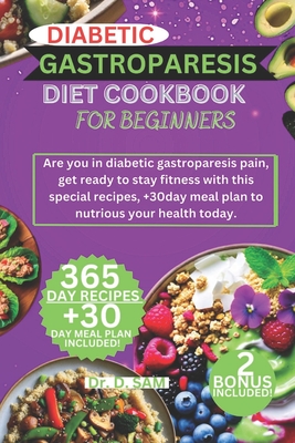 Diabetic Gastroparesis Diet Cookbook for Beginners: Are you in diabetic gastroparesis pain, get ready to stay fitness with this special recipes, +30da - D. Sam