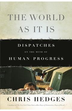 Poza produsului The World as It Is: Dispatches on the Myth of Human Progress - Chris Hedges