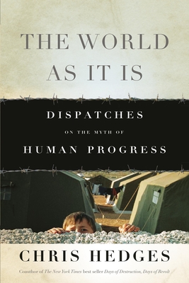 The World as It Is: Dispatches on the Myth of Human Progress - Chris Hedges
