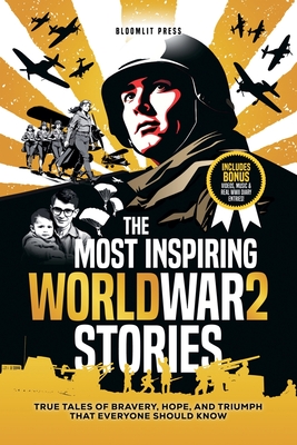 The Most Inspiring World War 2 Stories: The Most Inspiring World War 2 Stories - Bloomlit Press
