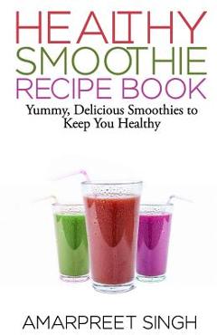 Coperta cărții 'SMOOTHIES - Healthy Smoothie Recipe Book: Yummy, Delicious Smoothies to keep you healthy and in shape - Amarpreet Singh'