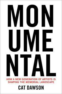 Monumental: How a New Generation of Artists Is Shaping the Memorial Landscape - Cat Dawson