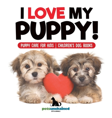 I Love My Puppy! Puppy Care for Kids Children's Dog Books - 