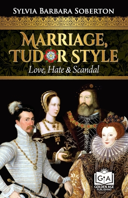 Marriage, Tudor Style: Love, Hate & Scandal - Sylvia Barbara Soberton