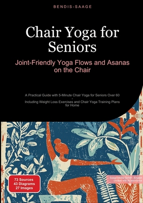 Chair Yoga for Seniors: Joint-Friendly Yoga Flows and Asanas on the Chair: A Practical Guide with 5-Minute Chair Yoga for Seniors Over 60 - Including - Bendis A. I. Saage -. English