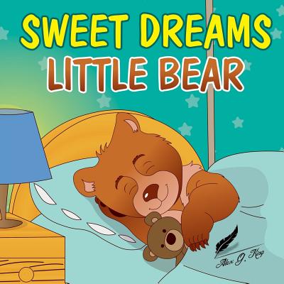 Books for Kids: Sweet Dreams Little Bear: Bedtime story about a little bear who didn't want to sleep, Preschool Books, Picture Books, - Alex G. King
