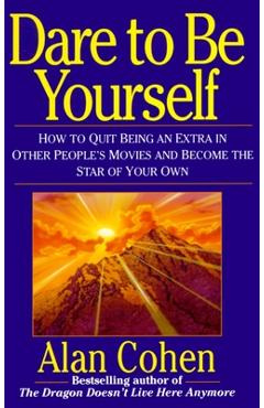 Poza produsului Dare to Be Yourself: How to Quit Being an Extra in Other Peoples Movies and Become the Star of Your Own - Alan Cohen