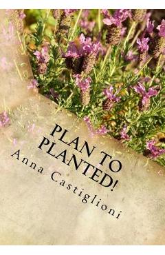 Poza produsului Plan to PLANTed!: Landscaping Your Home in Southern California - Anna Castiglioni
