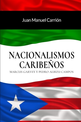 Nacionalismos Caribeños: Marcus Garvey y Pedro Albizu Campos - Juan Manuel Carrion