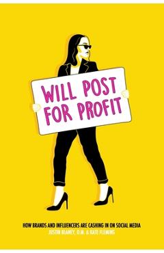 Will Post for Profit: How Brands and Influencers Are Cashing in on Social Media - Justin Blaney