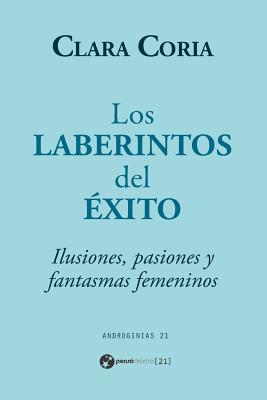 Los laberintos del éxito: Ilusiones, pasiones y fantasmas femeninos - Clara Coria