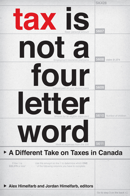 Tax Is Not a Four-Letter Word: A Different Take on Taxes in Canada - Alex Himelfarb