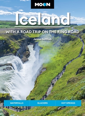 Moon Iceland: With a Road Trip on the Ring Road: Waterfalls, Glaciers & Hot Springs - Jenna Gottlieb
