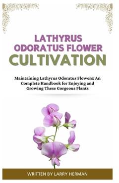 Coperta cărții 'Lathyrus Odoratus Flower Cultivation: Maintaining Lathyrus Odoratus Flowers: An Complete Handbook for Enjoying and'