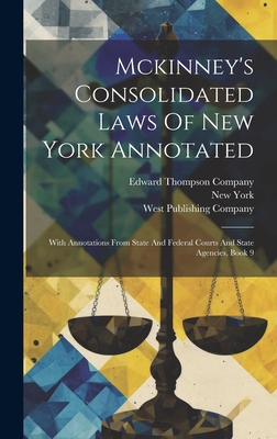 Mckinney's Consolidated Laws Of New York Annotated: With Annotations From State And Federal Courts And State Agencies, Book 9 - New York (state)