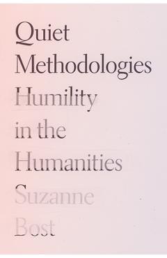 Quiet Methodologies: Humility in the Humanities - Suzanne Bost