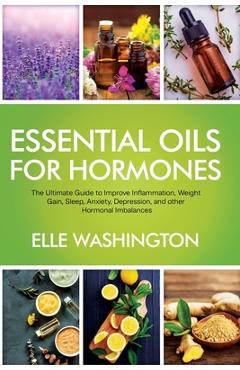 Coperta cărții 'Essential Oils for Hormone: The Ultimate Beginners Guide to Improve Inflammation, Weight Gain, Sleep, Anxiety,'