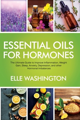 Coperta cărții 'Essential Oils for Hormone: The Ultimate Beginners Guide to Improve Inflammation, Weight Gain, Sleep, Anxiety,'