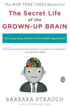 Coperta cărții 'The Secret Life of the Grown-up Brain: The Surprising Talents of the Middle-Aged Mind - Barbara Strauch'