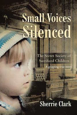 Coperta cărții 'Small Voices Silenced: The Secret Society of Sacrificed Children - Sherrie Clark'
