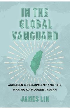 Coperta cărții 'In the Global Vanguard: Agrarian Development and the Making of Modern Taiwan Volume 21 - James Lin'