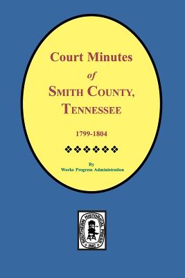 Coperta cărții 'Smith County, Tennessee, 1799-1804, Court Minutes of. - Work Projects Administration'