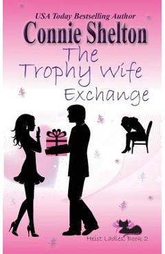 Poza produsului The Trophy Wife Exchange: Heist Ladies, Book 2 - Connie Shelton