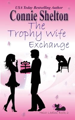The Trophy Wife Exchange: Heist Ladies, Book 2 - Connie Shelton