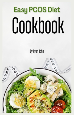 Easy PCOS Diet Cookbook: Simple and Tasty Recipes for Managing Polycystic Ovary Syndrome Naturally - Ryan John