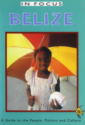 Belize in Focus: A Guide to the People, Politics and Culture - Ian Peedle