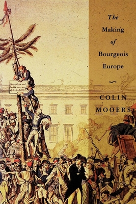The Making of Bourgeois Europe: Absolutism, Revolution, and the Rise of Capitalism in England, France and Germany - Colin Peter Mooers