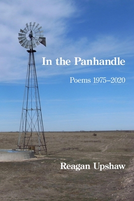 In the Panhandle: Poems 1975-2020 - Reagan Upshaw