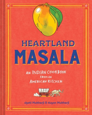 Heartland Masala: An Indian Cookbook from an American Kitchen - Jyoti Mukharji