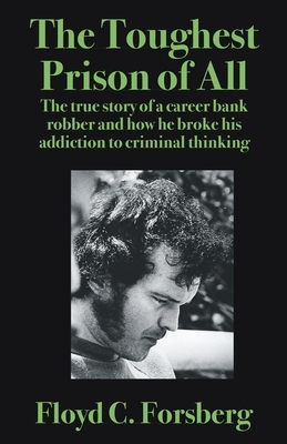 Coperta cărții 'The Toughest Prison of All: The true story of a career bank robber and how he broke his addiction to criminal thinking'