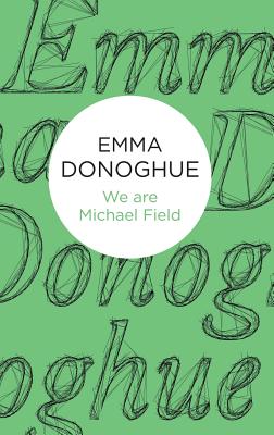 We are Michael Field - Emma Donoghue