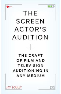 Coperta cărții 'The Screen Actor's Audition: The Craft of Film & Television Auditioning in Any Medium - Jay Scully'