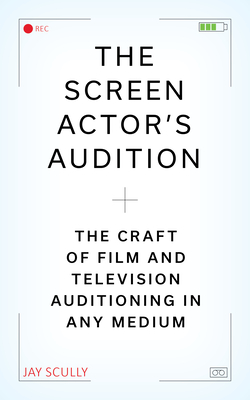 Coperta cărții 'The Screen Actor's Audition: The Craft of Film & Television Auditioning in Any Medium - Jay Scully'