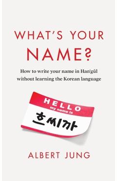 Coperta cărții 'What's Your Name?: How to write your name in Hangul without learning the Korean language - Albert Jung'
