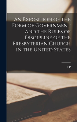 An Exposition of the Form of Government and the Rules of Discipline of the Presbyterian Church in the United States - F. P. 1856-1926 Ramsay