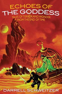 Echoes of the Goddess: Tales of Terror and Wonder from the End of Time - Darrell Schweitzer