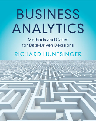 Coperta cărții 'Business Analytics: Methods and Cases for Data-Driven Decisions - Richard Huntsinger'